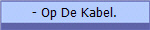 - Op De Kabel.